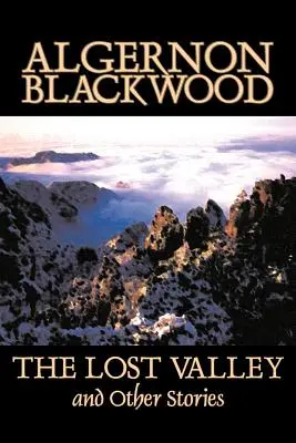 The Lost Valley and Other Stories by Algernon Blackwood, Fiction, Fantasy, Horror, Horror, Classics - The Lost Valley and Other Stories by Algernon Blackwood, Fiction, Fantasy, Horror, Classics