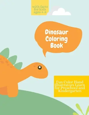 Dinoszaurusz kifestőkönyv: Dinoszaurusz színezőkönyv tényekkel gyerekeknek 4-8 éveseknek Szórakozás, színes kézi illusztrátorok tanulása óvodásoknak és kisiskolásoknak - Dinosaur Coloring Book: Dinosaur Coloring Book with Facts for Kids Ages 4-8 Fun, Color Hand Illustrators Learn for Preschool and Kindergarten