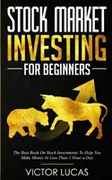 Tőzsdei befektetés kezdőknek: A legjobb könyv a részvénybefektetésekről, amely segít pénzt keresni kevesebb, mint napi 1 óra alatt. - Stock Market Investing for Beginners: The Best Book on Stock Investments To Help You Make Money In Less Than 1 Hour a Day