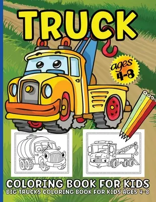 Trucks Coloring Book For Kids: Big Truck Coloring Book For Kids Ages 4-8 Fun Illustrations Of Fire Trucks, Construction Trucks, Garbage Trucks, and M