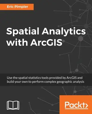 Térbeli analitika az ArcGIS-szel: Hatékony betekintés a térbeli analitikával - Spatial Analytics with ArcGIS: Build powerful insights with spatial analytics