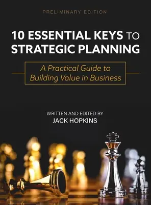 A stratégiai tervezés 10 alapvető kulcsa: Gyakorlati útmutató az üzleti értékteremtéshez - 10 Essential Keys to Strategic Planning: A Practical Guide to Building Value in Business
