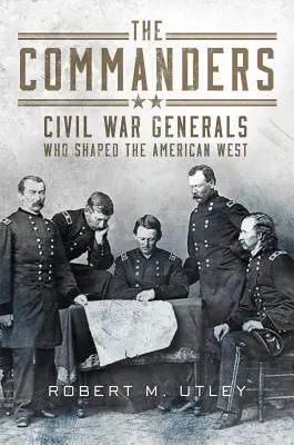 A parancsnokok: Az amerikai nyugatot alakító polgárháborús tábornokok - The Commanders: Civil War Generals Who Shaped the American West