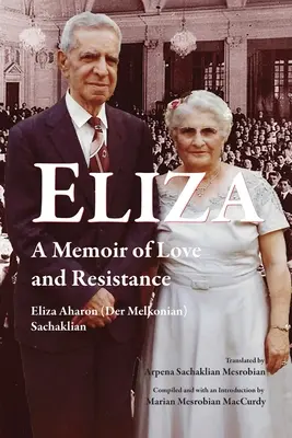 Eliza: A szerelem és az ellenállás emlékirata (Aharon (Der Melkonian) Sachaklian El) - Eliza: A Memoir of Love and Resistance (Aharon (Der Melkonian) Sachaklian El)