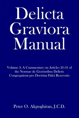 Delicta Graviora kézikönyv: 3. kötet: Kommentár a Normae de Gravioribus Delictis Delictis Congregationi pro Doctrina Fidei Reserv 21-31. cikkeihez - Delicta Graviora Manual: Volume 3: A Commentary on Articles 21-31 of the Normae de Gravioribus Delictis Congregationi pro Doctrina Fidei Reserv