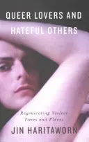 Queer szeretők és gyűlölködő mások: Az erőszakos idők és helyek megújítása - Queer Lovers and Hateful Others: Regenerating Violent Times and Places