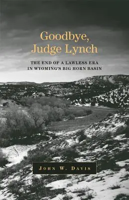 Viszlát, Lynch bíró: A törvénytelen korszak vége Wyoming Big Horn-medencéjében - Goodbye, Judge Lynch: The End of the Lawless Era in Wyoming's Big Horn Basin