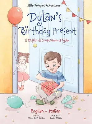 Dylan születésnapi ajándéka / Il Regalo Di Compleanno Di Dylan: Kétnyelvű olasz és angol kiadás - Dylan's Birthday Present / Il Regalo Di Compleanno Di Dylan: Bilingual Italian and English Edition