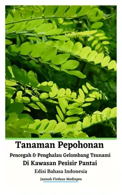 Plant Trees to Prevent and Avoid Tsunami Waves in Coastal Areas Indonéz kiadás Keménykötéses változat - Tanaman Pepohonan Pencegah Dan Penghalau Gelombang Tsunami Di Kawasan Pesisir Pantai Edisi Bahasa Indonesia Hardcover Version