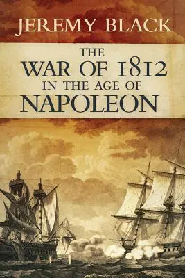 Az 1812-es háború Napóleon korában, 21. kötet - The War of 1812 in the Age of Napoleon, Volume 21