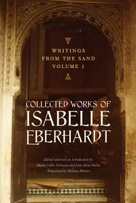 Írások a homokból, 1. kötet: Isabelle Eberhardt összegyűjtött művei - Writings from the Sand, Volume 1: Collected Works of Isabelle Eberhardt