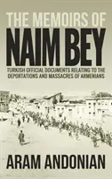 Naim Bey emlékiratai: Az örmények deportálásával és lemészárlásával kapcsolatos török hivatalos dokumentumok - The Memoirs of Naim Bey: Turkish Official Documents Relating to the Deportations and Massacres of Armenians