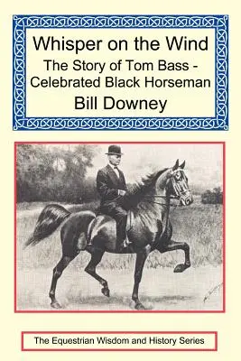 Suttogás a szélben: Tom Bass - Híres fekete lovas története - Whisper on the Wind: The Story of Tom Bass - Celebrated Black Horseman