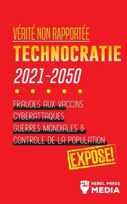 Vrit non Rapporte: Technocratie 2030 - 2050: Fraudes aux Vaccins, Cyberattaques, Guerres Mondiales et Contrle de la Population; Expos!