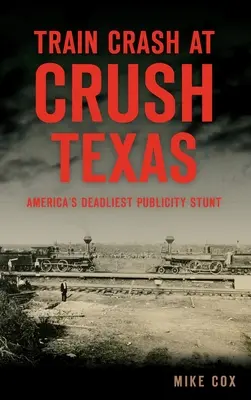 Vonatbaleset a texasi Crushnál: Amerika leghalálosabb reklámkampánya - Train Crash at Crush, Texas: America's Deadliest Publicity Stunt