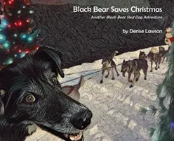 Fekete Medve megmenti a karácsonyt: Egy másik fekete medve szánhúzó kutyás kaland - Black Bear Saves Christmas: Another Black Bear Sled Dog Adventure