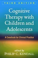 Kognitív terápia gyermekekkel és serdülőkkel, harmadik kiadás: Esetkönyv a klinikai gyakorlathoz - Cognitive Therapy with Children and Adolescents, Third Edition: A Casebook for Clinical Practice