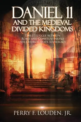 Dániel 11. és a középkori megosztott királyságok: Róma és Konstantinápoly küzdelme az egyházi államfői hatalomért - Daniel 11 and the Medieval Divided Kingdoms: The Struggle between Rome and Constantinople for Church-State Supremacy