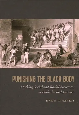 A fekete test megbüntetése: Társadalmi és faji struktúrák jelölése Barbadoson és Jamaikán - Punishing the Black Body: Marking Social and Racial Structures in Barbados and Jamaica