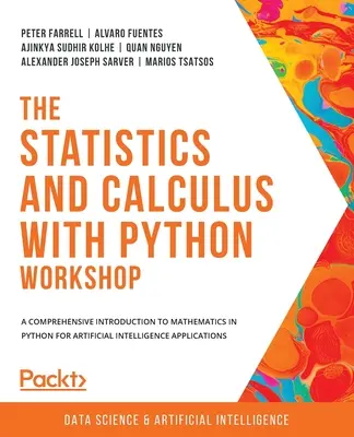 A Statisztika és számtan Python műhellyel: Átfogó bevezetés a matematikába Python nyelven a mesterséges intelligencia alkalmazásaihoz - The Statistics and Calculus with Python Workshop: A comprehensive introduction to mathematics in Python for artificial intelligence applications