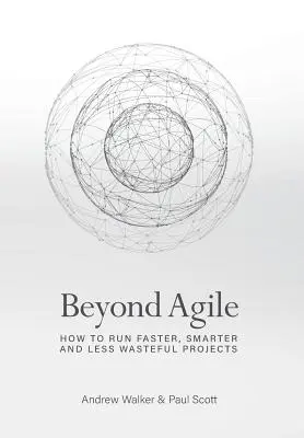 Beyond Agile: Hogyan futtassunk gyorsabb, okosabb és kevésbé pazarló projekteket? - Beyond Agile: How To Run Faster, Smarter and Less Wasteful Projects