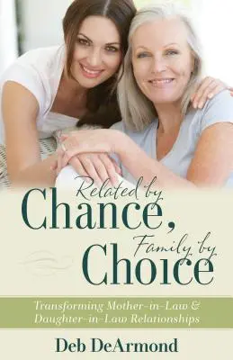 Véletlenül rokon, választottan család: Az anyós- és meny-kapcsolatok átalakítása - Related by Chance, Family by Choice: Transforming Mother-In-Law and Daughter-In-Law Relationships