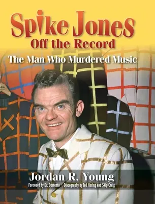 Spike Jones Off the Record (kemény kötésben): Az ember, aki meggyilkolta a zenét - Spike Jones Off the Record (hardback): The Man Who Murdered Music