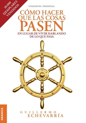 Cmo Hacer Que Las Cosas Pasen: En Lugar De Vivir Hablando De Lo Que Pasa