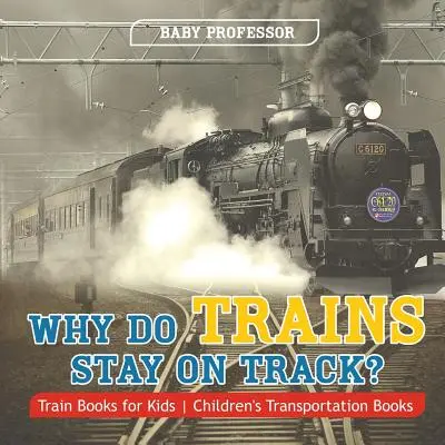 Miért maradnak a vonatok a sínen? Vonatos könyvek gyerekeknek - Gyerekeknek szóló közlekedési könyvek - Why Do Trains Stay on Track? Train Books for Kids - Children's Transportation Books