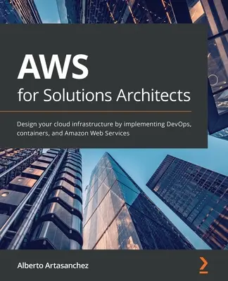 AWS megoldások tervezőinek: Felhőinfrastruktúra tervezése a DevOps, a konténerek és az Amazon Web Services megvalósításával - AWS for Solutions Architects: Design your cloud infrastructure by implementing DevOps, containers, and Amazon Web Services