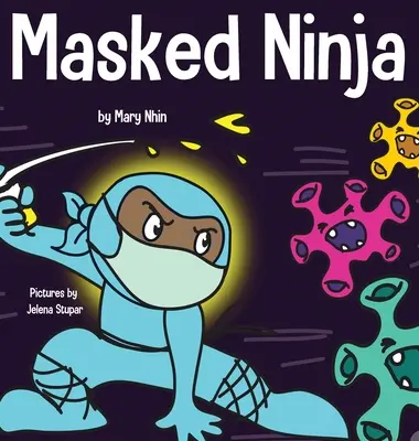 Maszkos nindzsa: Gyermekkönyv a kedvességről, a rasszizmus és a vírusok terjedésének megakadályozásáról - Masked Ninja: A Children's Book About Kindness and Preventing the Spread of Racism and Viruses