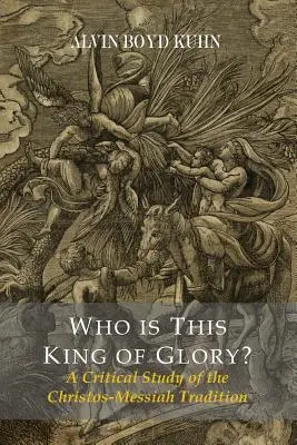 Ki ez a dicsőség királya? A krisztusi-messiási hagyomány kritikai tanulmánya - Who Is This King Of Glory? A Critical Study of the Christos-Messiah Tradition