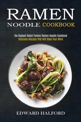 Ramen tészta szakácskönyv: Ízletes receptek, amiktől eldobod az agyad (A legjobban értékelt finom ramen tészta szakácskönyv) - Ramen Noodle Cookbook: Delicious Recipes That Will Blow Your Mind (The Highest Rated Yummy Ramen Noodle Cookbook)