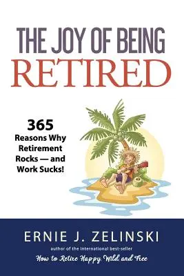 A nyugdíjas lét öröme: 365 ok, amiért a nyugdíjazás király - és a munka szívás! - The Joy of Being Retired: 365 Reasons Why Retirement Rocks - and Work Sucks!