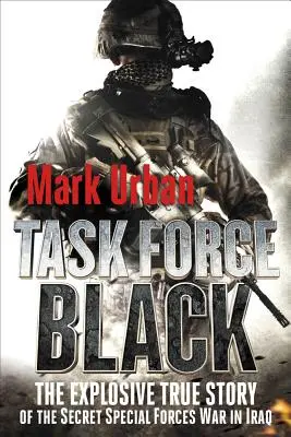 Task Force Black: Az iraki különleges erők titkos háborújának robbanásveszélyes története - Task Force Black: The Explosive True Story of the Secret Special Forces War in Iraq