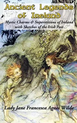 Ancient Legends of Ireland: Mystic Charms & Superstitions of Ireland with Sketches of the Irish Past (Írország misztikus varázslatai és babonái, az ír múlt vázlataival). - Ancient Legends of Ireland: Mystic Charms & Superstitions of Ireland with Sketches of the Irish Past