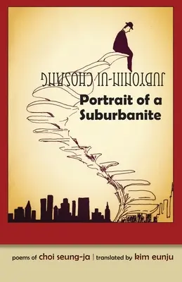 Egy külvárosi portréja: Choi Seung-Ja versei - Portrait of a Suburbanite: Poems of Choi Seung-Ja