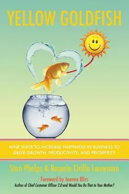 Sárga aranyhal: Kilenc módszer a boldogság növelésére az üzleti életben a növekedés, a termelékenység és a jólét érdekében - Yellow Goldfish: Nine Ways to Increase Happiness in Business to Drive Growth, Productivity, and Prosperity