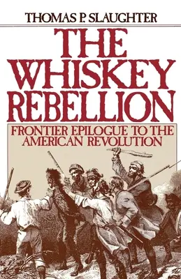 A whisky-lázadás: Az amerikai forradalom határmenti utószava - The Whiskey Rebellion: Frontier Epilogue to the American Revolution