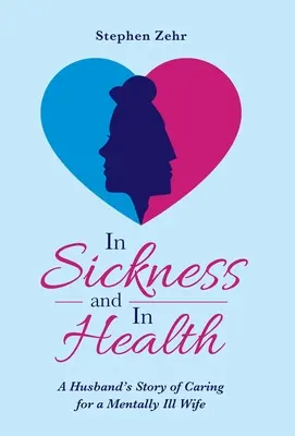 Betegségben és egészségben: A Husband's Story's Caring for a Mentally Ill Wife (Egy férj története a mentálisan beteg feleség gondozásáról) - In Sickness and in Health: A Husband's Story of Caring for a Mentally Ill Wife