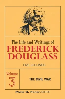 Frederick Douglass élete és írásai, 3. kötet: A polgárháború - The Live and Writings of Frederick Douglass, Volume 3: The Civil War