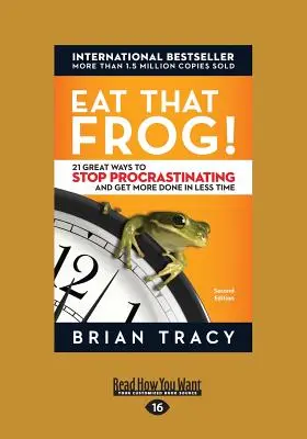 Eat That Frog!: 21 nagyszerű módszer arra, hogyan hagyja abba a halogatást és végezzen többet, kevesebb idő alatt. - Eat That Frog!: 21 Great Ways to Stop Procrastinating and Get More Done in Less Time