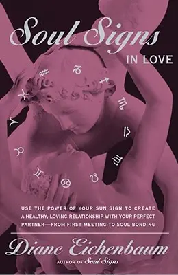 Lélekjelek a szerelemben: Használd a csillagjegyed erejét, hogy egészséges, szeretetteljes kapcsolatot teremts a pároddal - Soul Signs in Love: Use the Power of Your Sign to Create a Healthy Loving Relationship with Your Pe