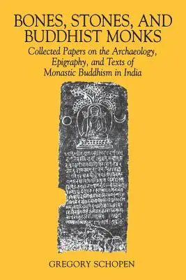 Csontok, kövek és buddhista szerzetesek: Collected Papers on the Archaeology, Epigraphy, and Texts of Monastic Buddhism in India (Összegyűjtött tanulmányok az indiai szerzetesi buddhizmus régészetéről, epigráfiájáról és szövegeiről) - Bones, Stones, and Buddhist Monks: Collected Papers on the Archaeology, Epigraphy, and Texts of Monastic Buddhism in India