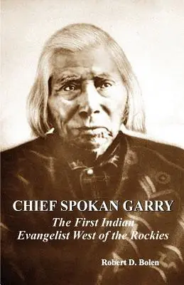 spokan garry főnök: az első amerikai indián evangélista a sziklás hegyektől nyugatra - chief spokan garry: the first american indian evangelist west of the rockies