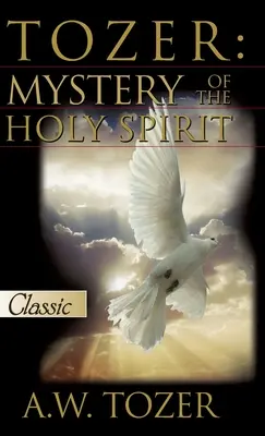 Tozer: Tozer: A Szentlélek misztériuma - Tozer: Mystery Of The Holy Spirit