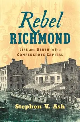 Rebel Richmond: Élet és halál a konföderáció fővárosában - Rebel Richmond: Life and Death in the Confederate Capital