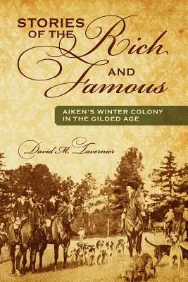Történetek a gazdagokról és a híresekről: Aiken téli kolóniája az aranykorban - Stories of the Rich and Famous: Aiken's Winter Colony in the Gilded Age