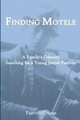 Motele megtalálása: Egy család Odüsszeiája egy fiatal zsidó partizán felkutatására - Finding Motele: A Family's Odyssey Searching for a Young Jewish Partisan