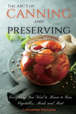 A konzerválás és tartósítás ABC-je: Minden, amit a zöldség-, étel- és halkonzervekhez tudni kell - The ABC'S of Canning and Preserving: Everything You Need to Know to Can Vegetables, Meals and Meats